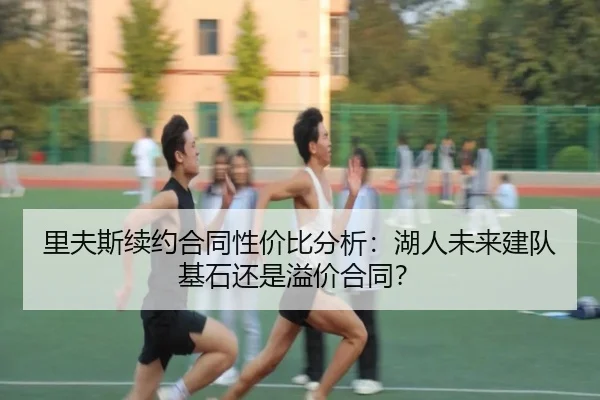 里夫斯续约合同性价比分析：湖人未来建队基石还是溢价合同？
